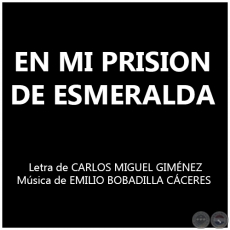 EN MI PRISION DE ESMERALDA - Msica de EMILIO BOBADILLA CCERES 